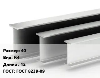 Двутавровая балка 40 К4 L=12 ГОСТ: ГОСТ 8239-89